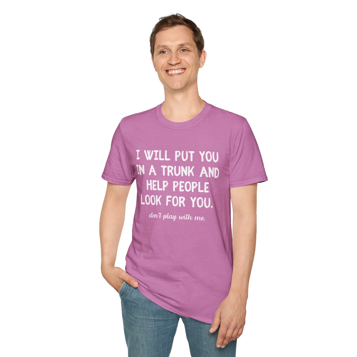 Put You in a Trunk - Don't Play With Me Softstyle T-Shirt