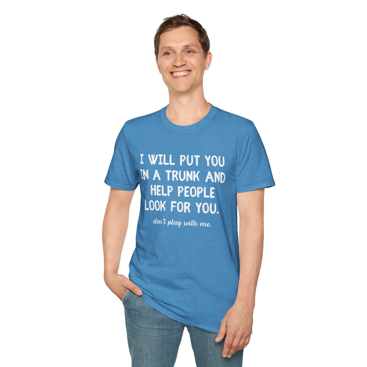 Put You in a Trunk - Don't Play With Me Softstyle T-Shirt